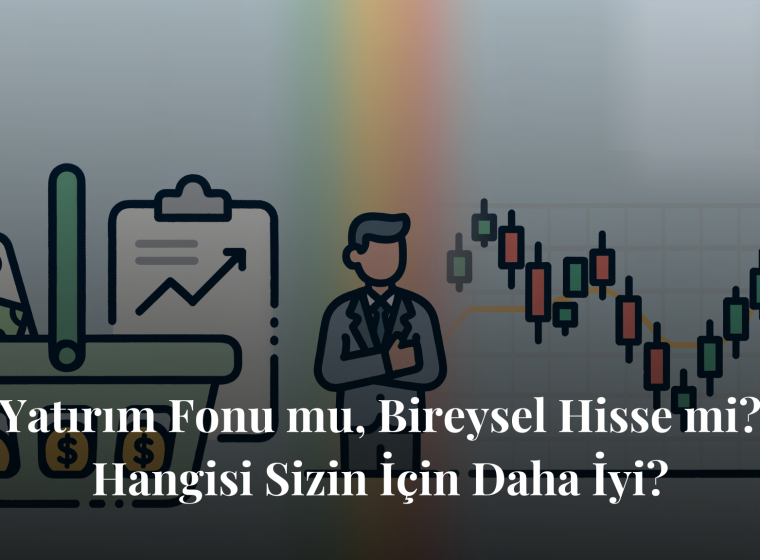 Yatırım Fonu mu, Bireysel Hisse mi? Hangisi Sizin İçin Daha İyi?