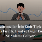Yatırımcılar İçin Emir Tipleri: Piyasa Fiyatlı, Limit ve Diğer Emirler Ne Anlama Geliyor?